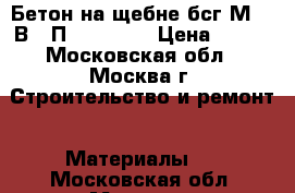 Бетон на щебне бсг М250 В20 П3 F100 W4 › Цена ­ 210 - Московская обл., Москва г. Строительство и ремонт » Материалы   . Московская обл.,Москва г.